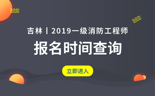 2019年吉林一级消防工程师考试报名时间8月下旬