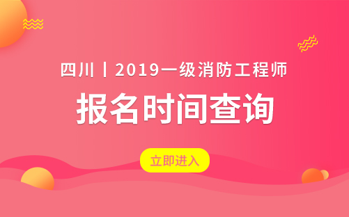 2019年四川一级注册消防工程师考试报名时间8月下