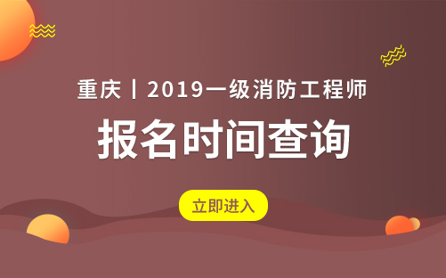 2019年重庆一级注册消防工程师考试报名时间8月下